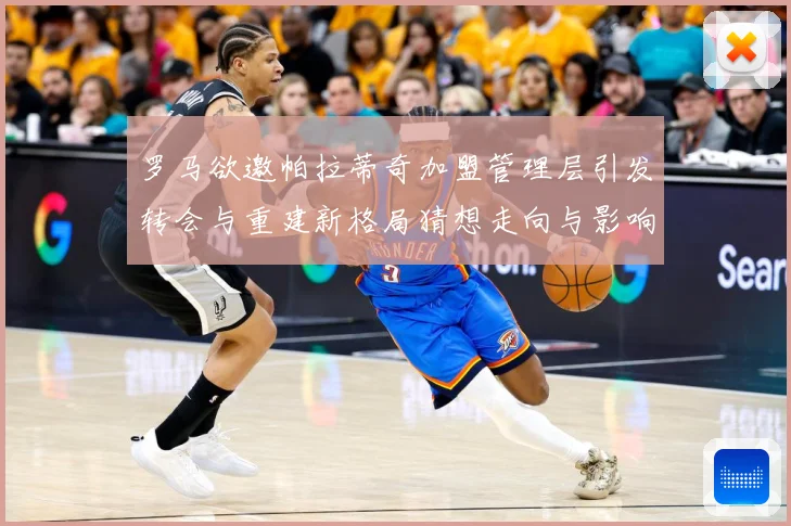 罗马欲邀帕拉蒂奇加盟管理层引发转会与重建新格局猜想走向与影响战术观察：最新赛事动态与深度分析