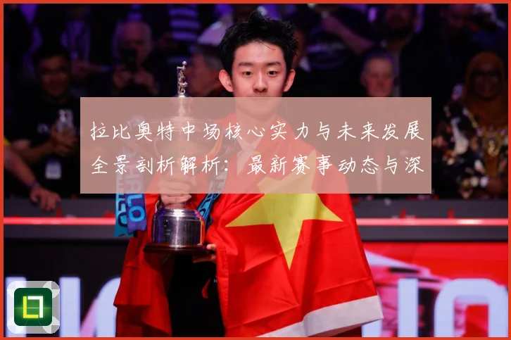 拉比奥特中场核心实力与未来发展全景剖析解析：最新赛事动态与深度分析
